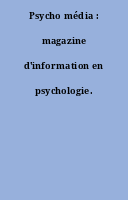 Psycho média : magazine d'information en psychologie.