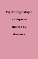 Psycholinguistique : clinique et analyse du discours théorique