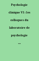 Psychologie clinique VI : les colloques du laboratoire de psychologie clinique individuelle et sociale et de l'institut des psychologues cliniciens