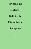 Psychologie scolaire : Bulletin de l'Association française des psychologues scolaires.
