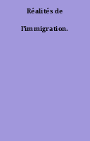 Réalités de l'immigration.