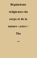 Régulations religieuses du corps et de la nature : actes = The Regulation by religion of nature and the body : proceedings