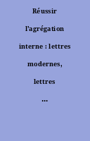 Réussir l'agrégation interne : lettres modernes, lettres classiques : guide pratique et méthodologique