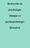 Recherche en psychologie clinique et psychopathologie [Dossier].