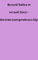 Recueil Dalloz et recueil Sirey : doctrine-jurisprudence-législation