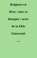 Religions en fêtes : rites et liturgies : actes de la XXIe Université d'été du Carrefour d'histoire religieuse, Angers, 6-8 juillet 2012