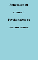 Rencontre au sommet : Psychanalyse et neurosciences.