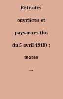Retraites ouvrières et paysannes (loi du 5 avril 1910) : textes officiels et commentaires.