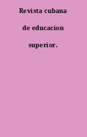 Revista cubana de educacion superior.