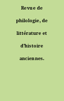Revue de philologie, de littérature et d'histoire anciennes.