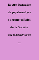 Revue française de psychanalyse : organe officiel de la Société psychanalytique de Paris.
