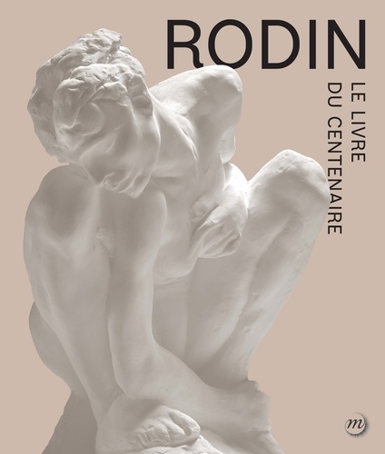 Rodin, le livre du centenaire : [catalogue d'exposition] Paris, Grand Palais, Galeries nationales, 22 mars - 31 juillet 2017