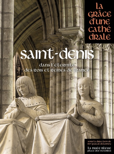 Saint-Denis : dans l'éternité des rois et reines de France