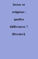 Sectes et religions : quelles différences ? [Dossier].