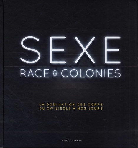 Sexe, race & colonies : la domination des corps du XVe siècle à nos jours