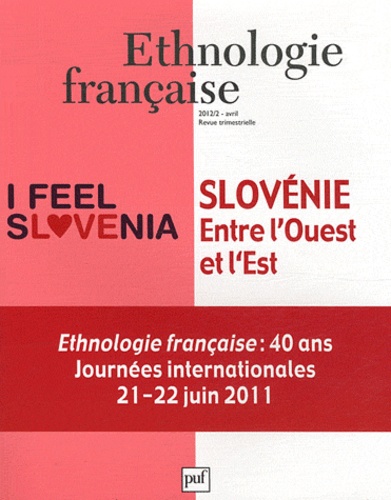 Slovénie : ; suivi de Ethnologie française: 40 ans: Journées internationales 21-22 juin 2011 entre l'Ouest et l'Est