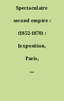 Spectaculaire second empire : (1852-1870) : [exposition, Paris, musée d'Orsay, du 27 septembre 2016 au 15 janvier 2017].