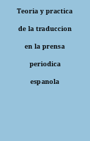 Teoria y practica de la traduccion en la prensa periodica espanola (1900-1965)