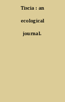 Tiscia : an ecological journal.