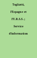 Togliatti, l'Espagne et l'U.R.S.S. ; Service d'information espagnol.