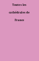 Toutes les cathédrales de France