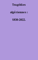 Tragédies algériennes : 1830-2022.