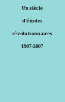 Un siècle d'études révolutionnaires 1907-2007