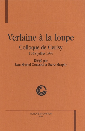Verlaine à la loupe : colloque de Cerisy, 11-18 juillet 1996