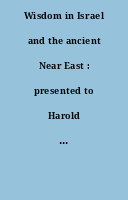 Wisdom in Israel and the ancient Near East : presented to Harold Henry Rowley by the Society for Old Testament Studies, in celebration of his 65e birthday, 24 March 1955