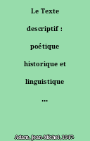 Le Texte descriptif : poétique historique et linguistique textuelle : avec des travaux d'application et leurs corrigés