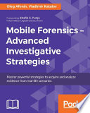 Mobile forensics-advanced investigative strategies : master powerful strategies to acquire and analyze evidence from real-life scenarios