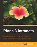 Plone 3 Intranets : design, build, and deploy a reliable, full-featured, and secure Plone-based enterprise intranet easily from scratch