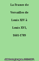 La France de Versailles de Louis XIV à Louis XVI, 1661-1789