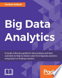 Big data analytics : a handy reference guide for data analysts and data scientists to help to obtain value from big data analytics using Spark on Hadoop clusters.