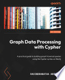 Graph Data Processing with Cypher : A practical guide to building graph traversal queries using the Cypher syntax on Neo4j