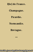 I[le] de France. Champagne. Picardie. Normandie. Bretagne. Maine. Anjou. Touraine. Orléanois. Nivernois. Berry. Bourbonnois
