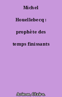 Michel Houellebecq : prophète des temps finissants