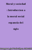 Moral y sociedad : Introduccion a la moral social espanola del siglo XIX
