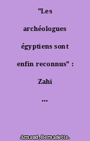 "Les archéologues égyptiens sont enfin reconnus" : Zahi Hawass, égyptologue