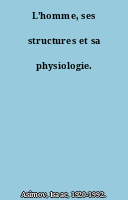 L'homme, ses structures et sa physiologie.