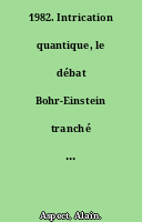 1982. Intrication quantique, le débat Bohr-Einstein tranché par l'expérience