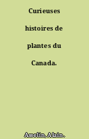 Curieuses histoires de plantes du Canada.