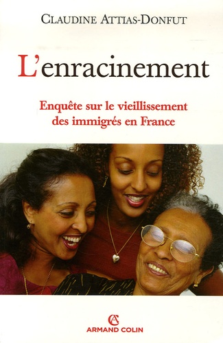 L'enracinement : enquête sur le vieillissement des immigrés en France