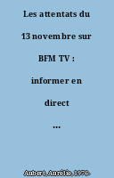 Les attentats du 13 novembre sur BFM TV : informer en direct face au défi terroriste