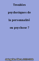 Troubles psychotiques de la personnalité ou psychose ?