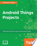 Android Things projects : efficiently build IoT projects with Android Things