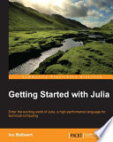 Getting started with Julia : enter the exciting world of Julia, a high-performance language for technical computing