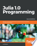 Julia 1.0 programming : dynamic and high-performance programming to build fast scientific applications