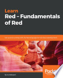 Learn Red : fundamentals of Red : get up and running with the Red language for full-stack development