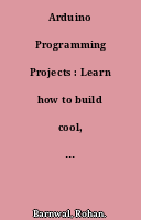 Arduino Programming Projects : Learn how to build cool, fun, and easy Arduino Projects